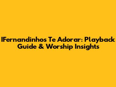 IFernandinho's 'Te Adorar': Playback Guide & Worship Insights