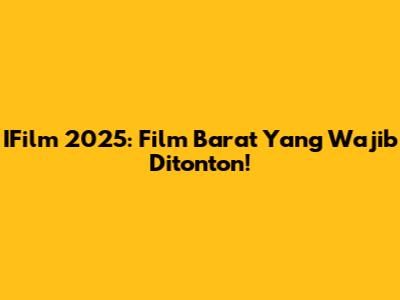 IFilm 2025: Film Barat Yang Wajib Ditonton!