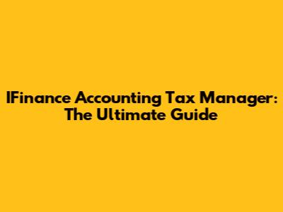 IFinance Accounting Tax Manager: The Ultimate Guide