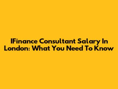IFinance Consultant Salary In London: What You Need To Know
