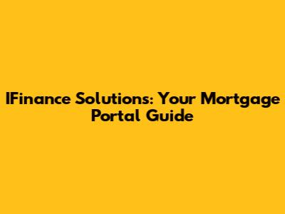 IFinance Solutions: Your Mortgage Portal Guide