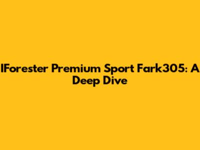 IForester Premium Sport Fark305: A Deep Dive
