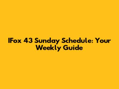 IFox 43 Sunday Schedule: Your Weekly Guide