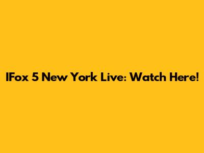 IFox 5 New York Live: Watch Here!