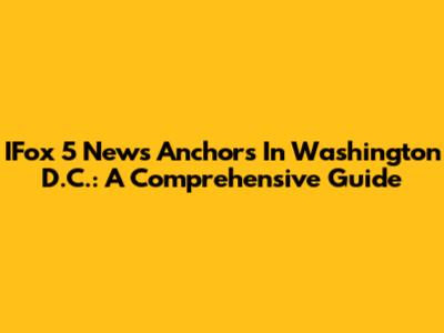 IFox 5 News Anchors In Washington D.C.: A Comprehensive Guide