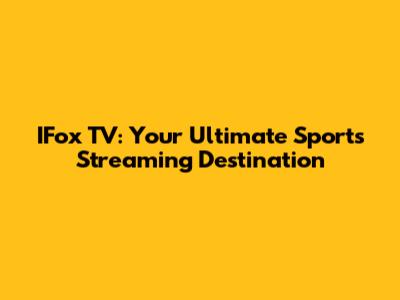 IFox TV: Your Ultimate Sports Streaming Destination