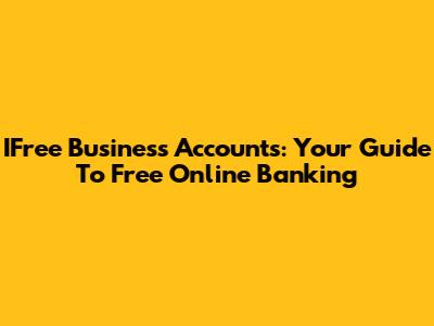 IFree Business Accounts: Your Guide To Free Online Banking