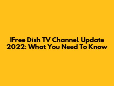 IFree Dish TV Channel Update 2022: What You Need To Know
