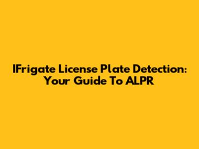 IFrigate License Plate Detection: Your Guide To ALPR