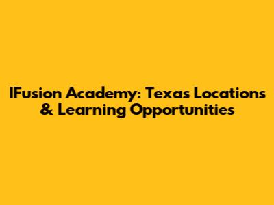 IFusion Academy: Texas Locations & Learning Opportunities