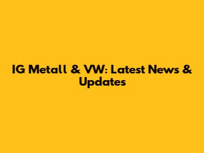 IG Metall & VW: Latest News & Updates