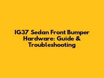 IG37 Sedan Front Bumper Hardware: Guide & Troubleshooting