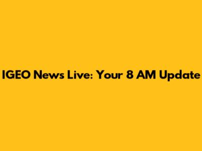 IGEO News Live: Your 8 AM Update