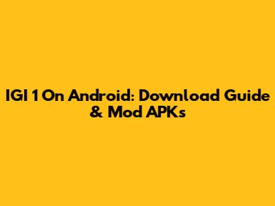 IGI 1 On Android: Download Guide & Mod APKs