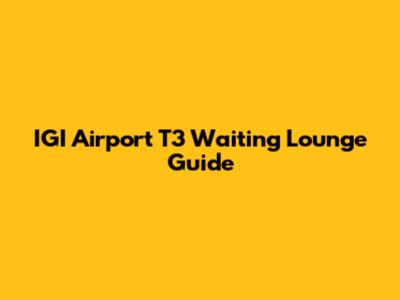 IGI Airport T3 Waiting Lounge Guide