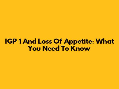 IGP 1 And Loss Of Appetite: What You Need To Know