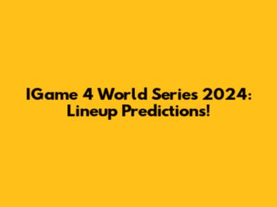 IGame 4 World Series 2024: Lineup Predictions!