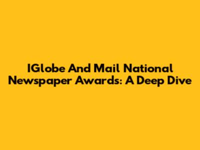 IGlobe And Mail National Newspaper Awards: A Deep Dive