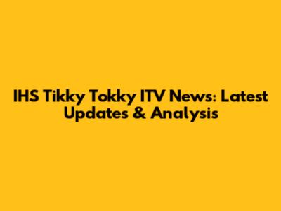 IHS Tikky Tokky ITV News: Latest Updates & Analysis