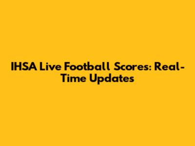 IHSA Live Football Scores: Real-Time Updates