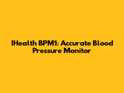 IHealth BPM1: Accurate Blood Pressure Monitor