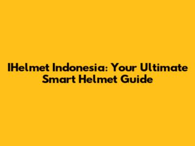 IHelmet Indonesia: Your Ultimate Smart Helmet Guide