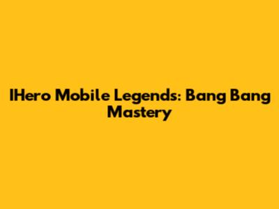 IHero Mobile Legends: Bang Bang Mastery
