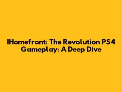 IHomefront: The Revolution PS4 Gameplay: A Deep Dive