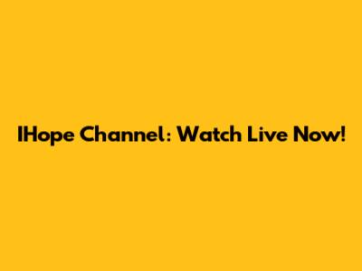 IHope Channel: Watch Live Now!