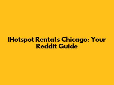 IHotspot Rentals Chicago: Your Reddit Guide