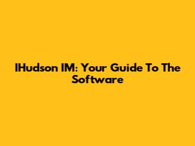 IHudson IM: Your Guide To The Software