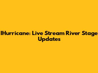 IHurricane: Live Stream River Stage Updates