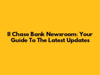 II Chase Bank Newsroom: Your Guide To The Latest Updates