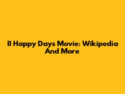 II Happy Days Movie: Wikipedia And More