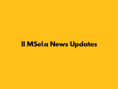 II MSela News Updates