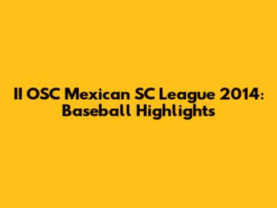 II OSC Mexican SC League 2014: Baseball Highlights