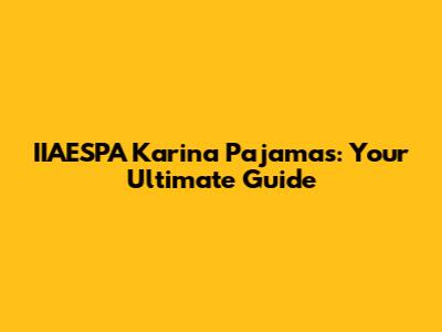 IIAESPA Karina Pajamas: Your Ultimate Guide