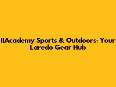 IIAcademy Sports & Outdoors: Your Laredo Gear Hub