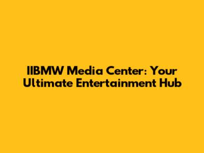 IIBMW Media Center: Your Ultimate Entertainment Hub