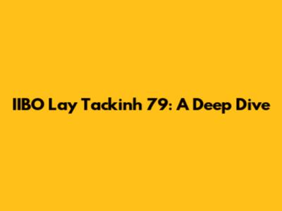 IIBO Lay Tackinh 79: A Deep Dive