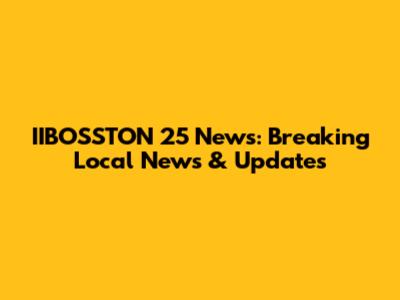 IIBOSSTON 25 News: Breaking Local News & Updates