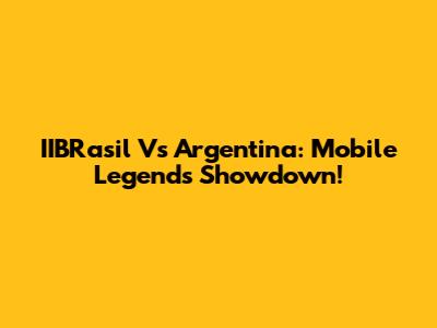 IIBRasil Vs Argentina: Mobile Legends Showdown!