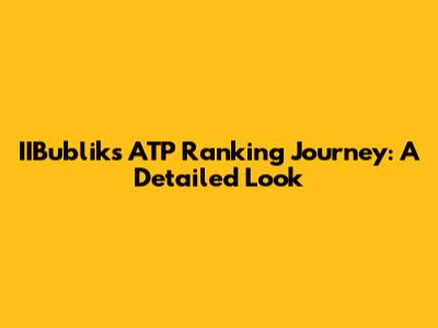IIBublik's ATP Ranking Journey: A Detailed Look