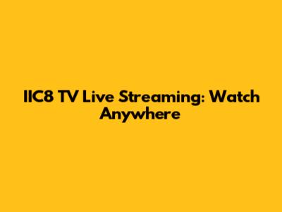 IIC8 TV Live Streaming: Watch Anywhere