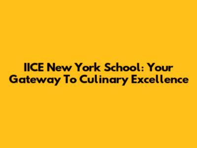 IICE New York School: Your Gateway To Culinary Excellence