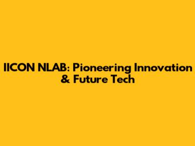 IICON NLAB: Pioneering Innovation & Future Tech
