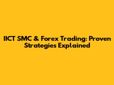 IICT SMC & Forex Trading: Proven Strategies Explained