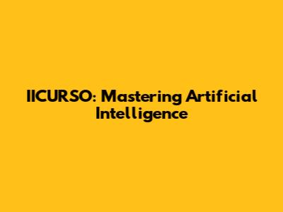 IICURSO: Mastering Artificial Intelligence