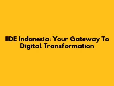 IIDE Indonesia: Your Gateway To Digital Transformation