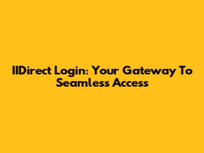 IIDirect Login: Your Gateway To Seamless Access